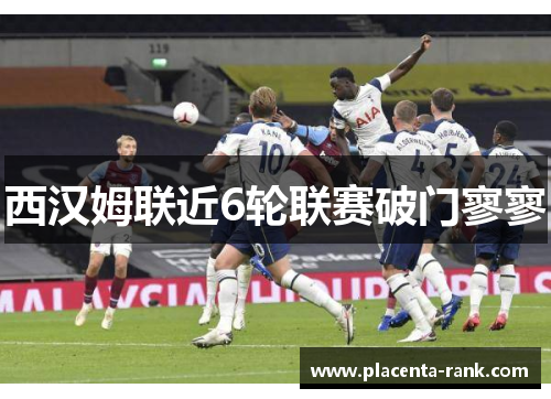 西汉姆联近6轮联赛破门寥寥
