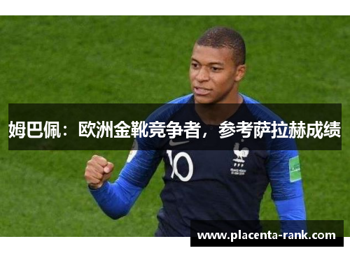 姆巴佩：欧洲金靴竞争者，参考萨拉赫成绩
